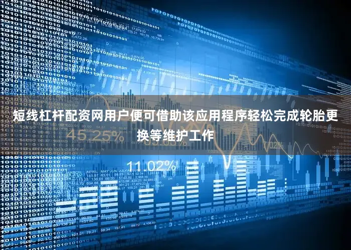 短线杠杆配资网用户便可借助该应用程序轻松完成轮胎更换等维护工作