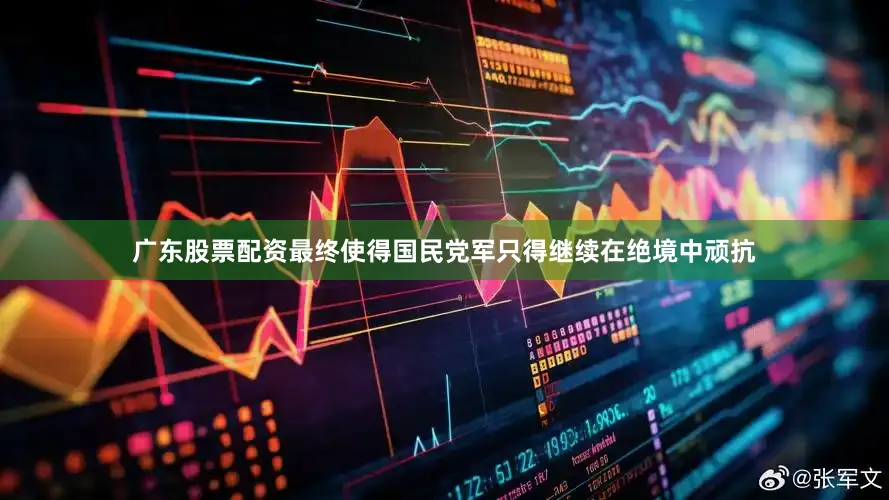 广东股票配资最终使得国民党军只得继续在绝境中顽抗