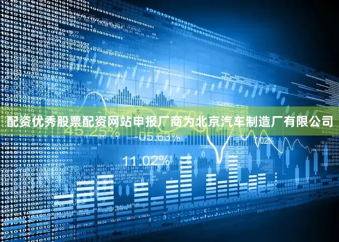 配资优秀股票配资网站申报厂商为北京汽车制造厂有限公司