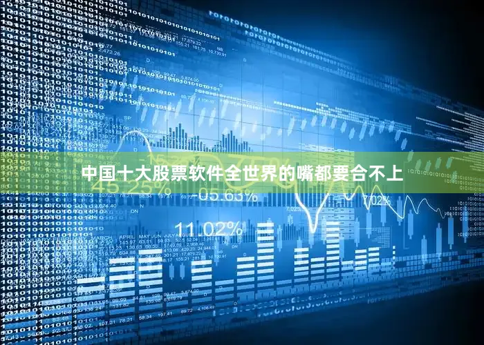 中国十大股票软件全世界的嘴都要合不上