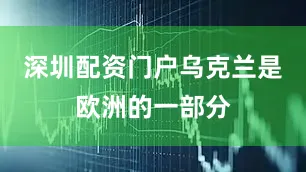 深圳配资门户乌克兰是欧洲的一部分