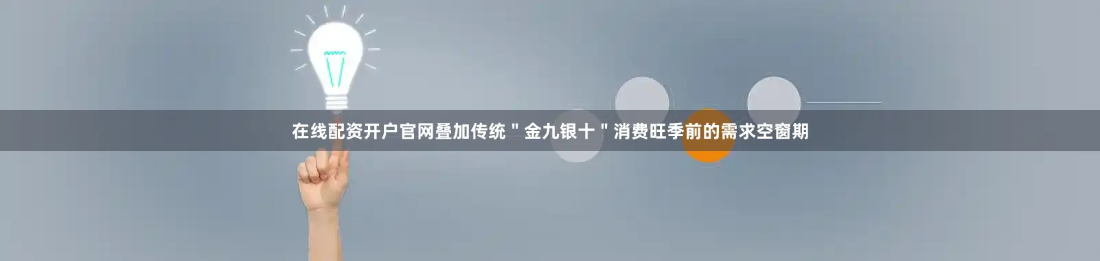 在线配资开户官网叠加传统＂金九银十＂消费旺季前的需求空窗期