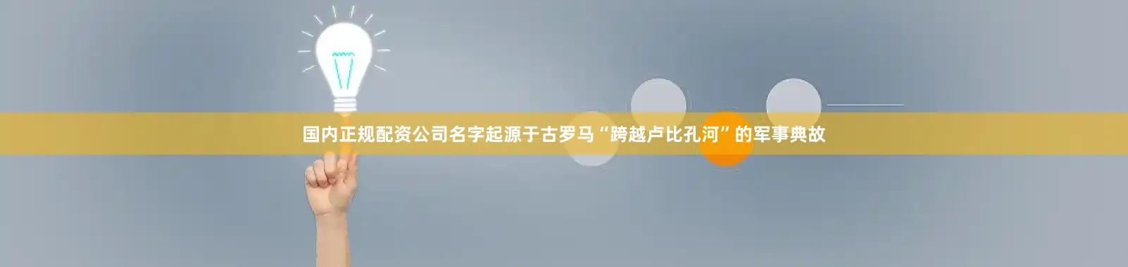国内正规配资公司名字起源于古罗马“跨越卢比孔河”的军事典故