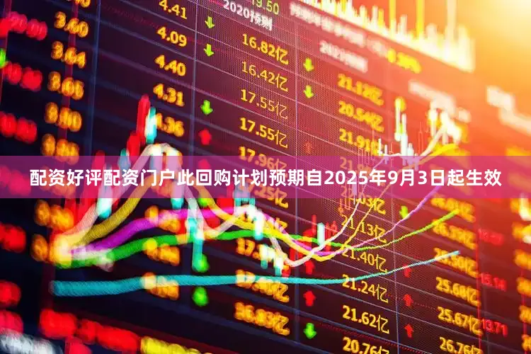 配资好评配资门户此回购计划预期自2025年9月3日起生效