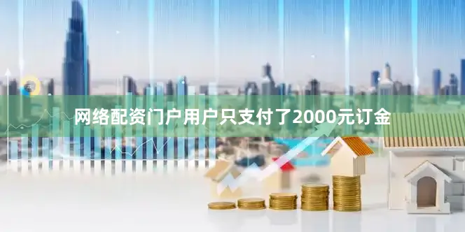网络配资门户用户只支付了2000元订金