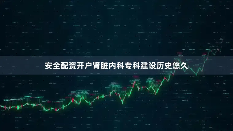 安全配资开户肾脏内科专科建设历史悠久