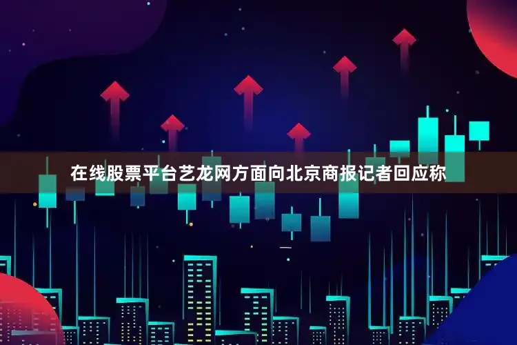 在线股票平台艺龙网方面向北京商报记者回应称